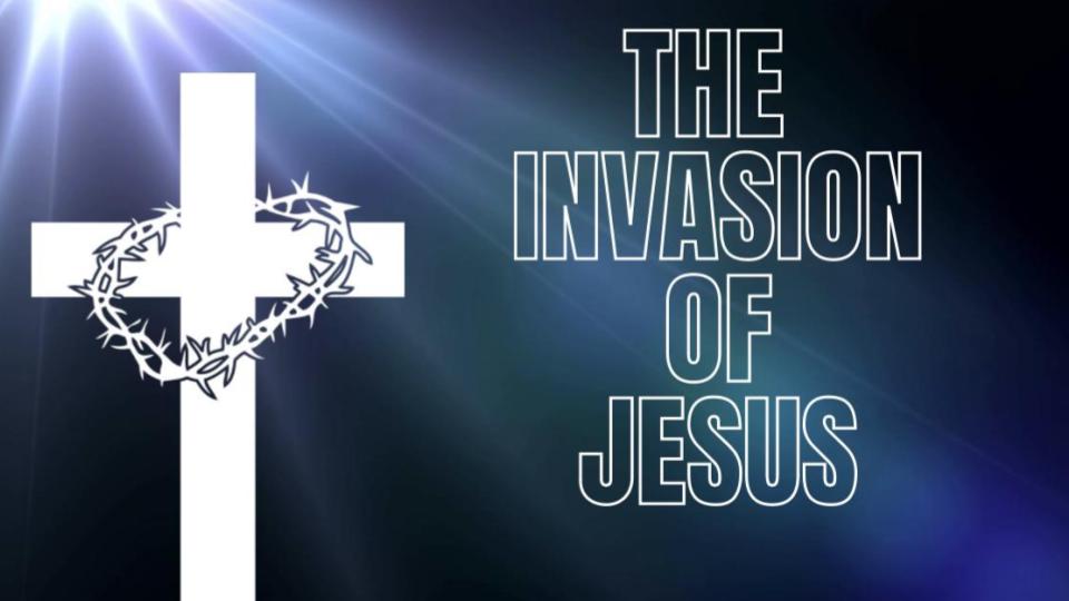 The Invasion of Jesus Christ