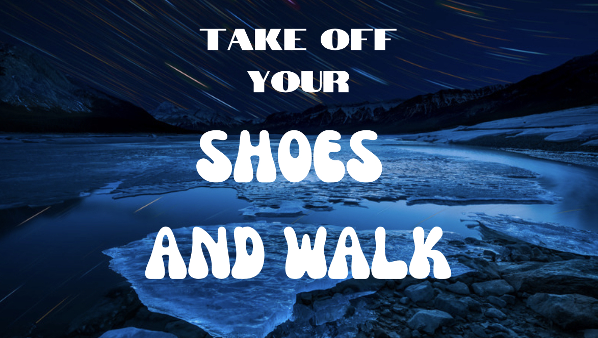 Take Off Your Shoes And Walk