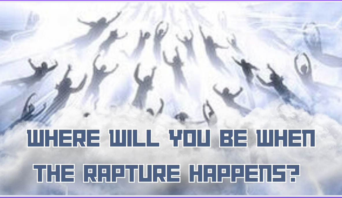 Where Will You Be When The Rapture Happens?